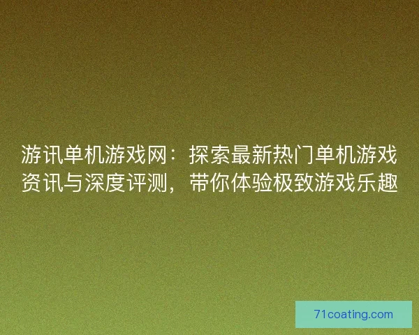 游讯单机游戏网：探索最新热门单机游戏资讯与深度评测，带你体验极致游戏乐趣