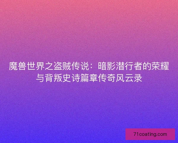 魔兽世界之盗贼传说：暗影潜行者的荣耀与背叛史诗篇章传奇风云录