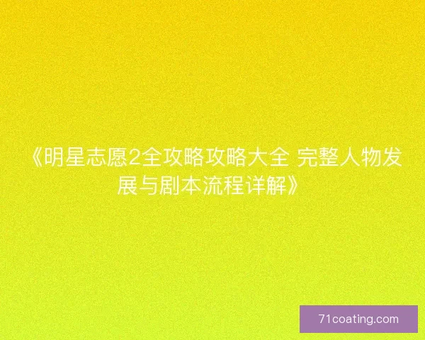 《明星志愿2全攻略攻略大全 完整人物发展与剧本流程详解》