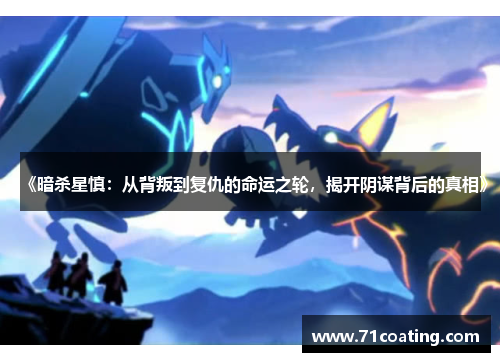 《暗杀星慎：从背叛到复仇的命运之轮，揭开阴谋背后的真相》