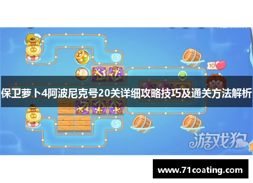 保卫萝卜4阿波尼克号20关详细攻略技巧及通关方法解析