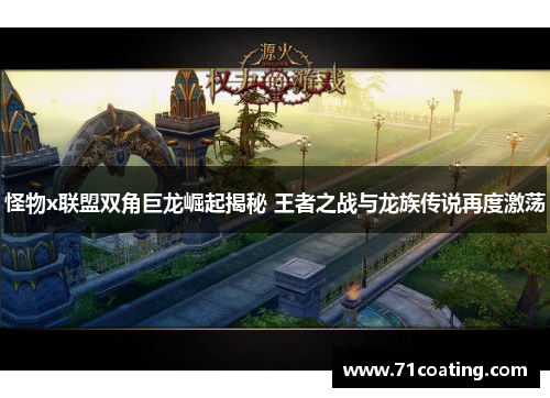 怪物x联盟双角巨龙崛起揭秘 王者之战与龙族传说再度激荡